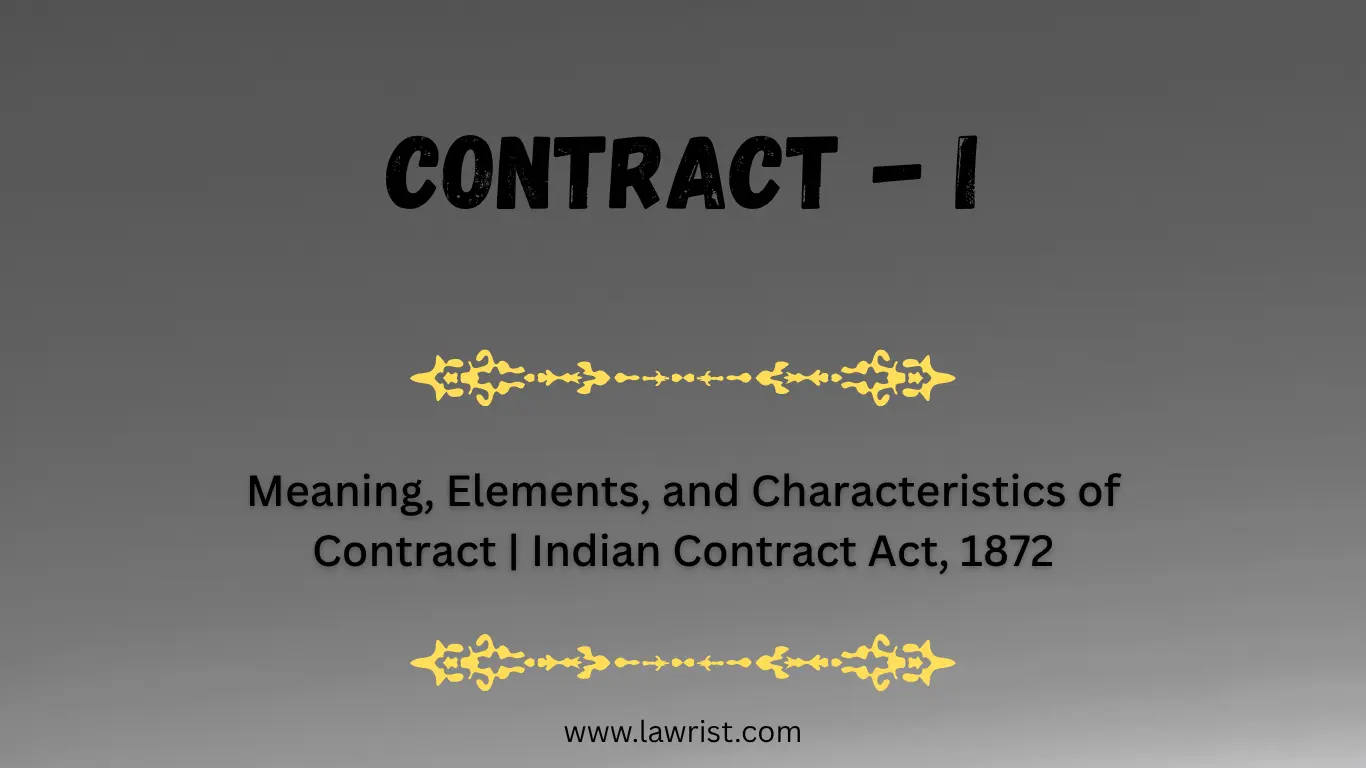 Meaning, Elements, and Characteristics of Contract | Indian Contract Act, 1872